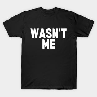 Wasn't Me T-Shirt